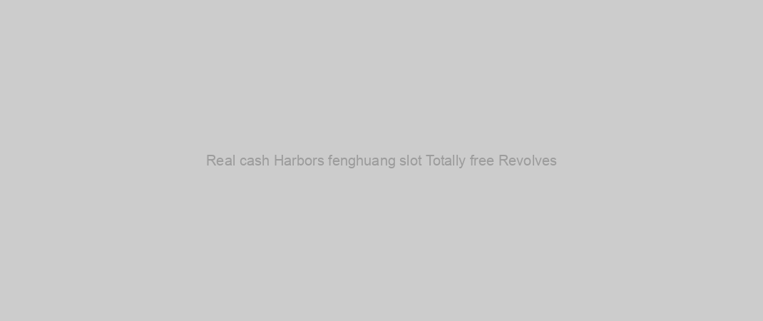 Real cash Harbors fenghuang slot Totally free Revolves